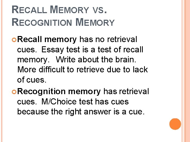RECALL MEMORY VS. RECOGNITION MEMORY Recall memory has no retrieval cues. Essay test is