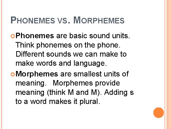 PHONEMES VS. MORPHEMES Phonemes are basic sound units. Think phonemes on the phone. Different