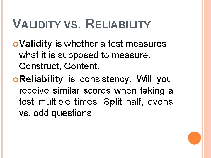 VALIDITY VS. RELIABILITY Validity is whether a test measures what it is supposed to
