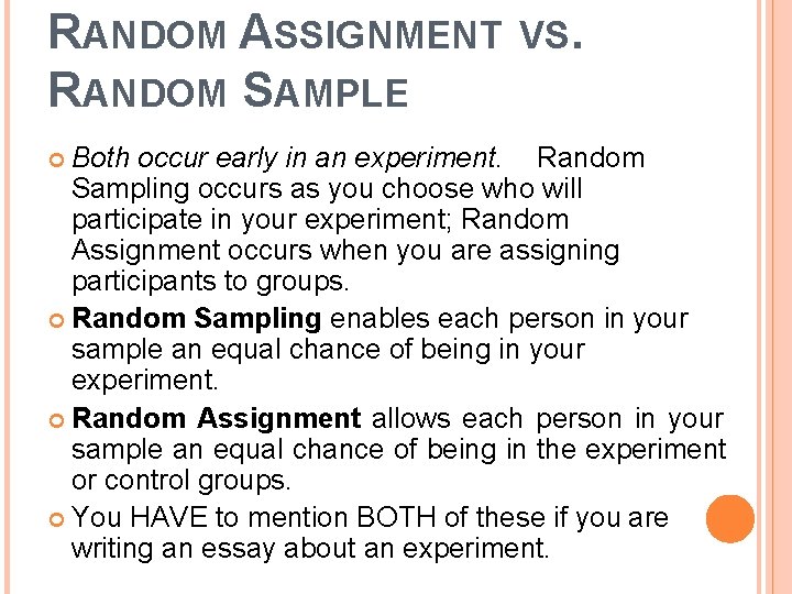 RANDOM ASSIGNMENT RANDOM SAMPLE Both VS. occur early in an experiment. Random Sampling occurs