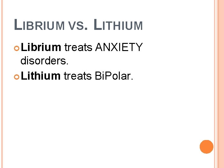 LIBRIUM VS. LITHIUM Librium treats ANXIETY disorders. Lithium treats Bi. Polar. 