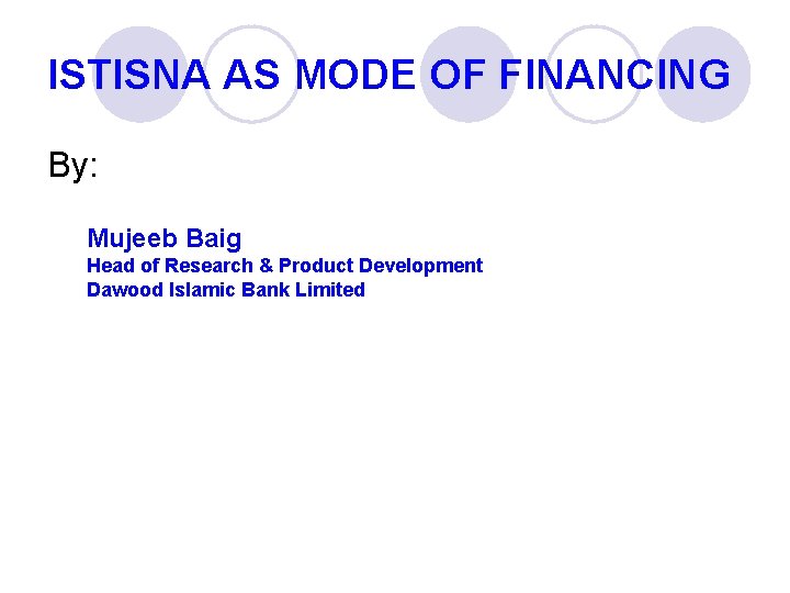 ISTISNA AS MODE OF FINANCING By: Mujeeb Baig Head of Research & Product Development