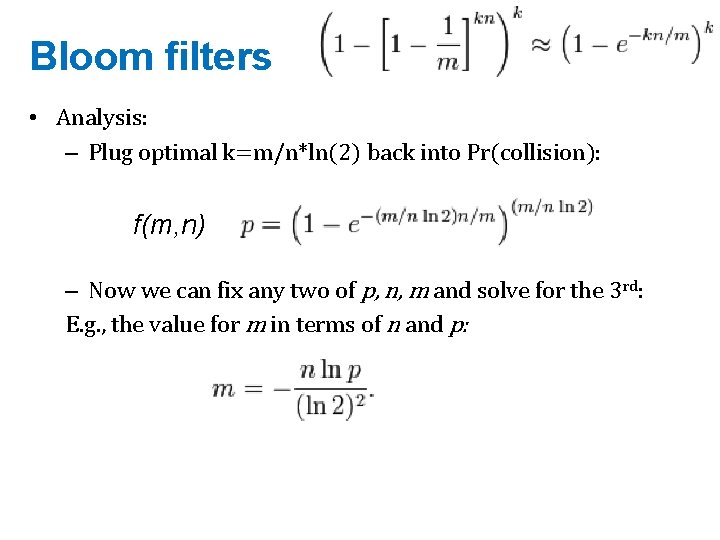 Bloom filters • Analysis: – Plug optimal k=m/n*ln(2) back into Pr(collision): f(m, n) =