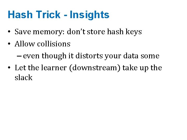 Hash Trick - Insights • Save memory: don’t store hash keys • Allow collisions