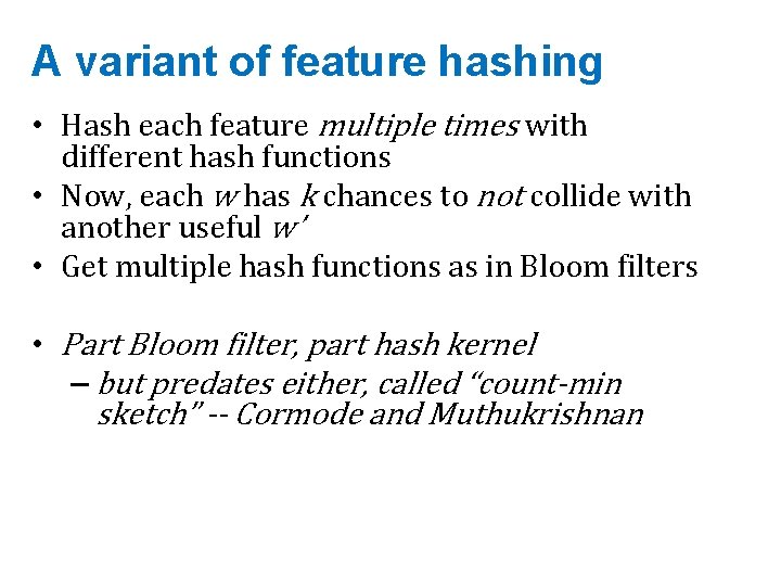 A variant of feature hashing • Hash each feature multiple times with different hash