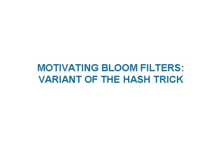 MOTIVATING BLOOM FILTERS: VARIANT OF THE HASH TRICK 