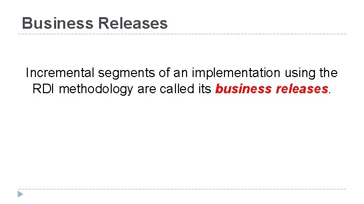 Business Releases Incremental segments of an implementation using the RDI methodology are called its