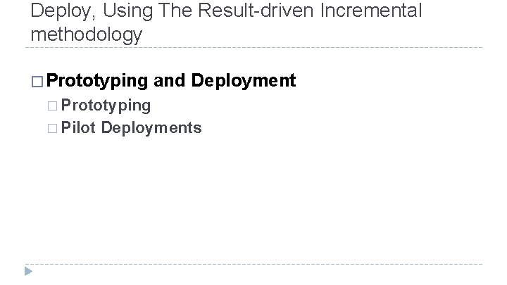 Deploy, Using The Result-driven Incremental methodology � Prototyping and Deployment � Prototyping � Pilot