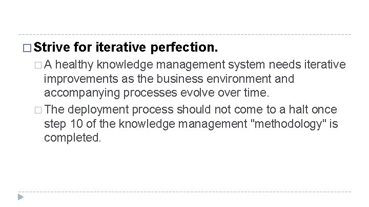 � Strive �A for iterative perfection. healthy knowledge management system needs iterative improvements as