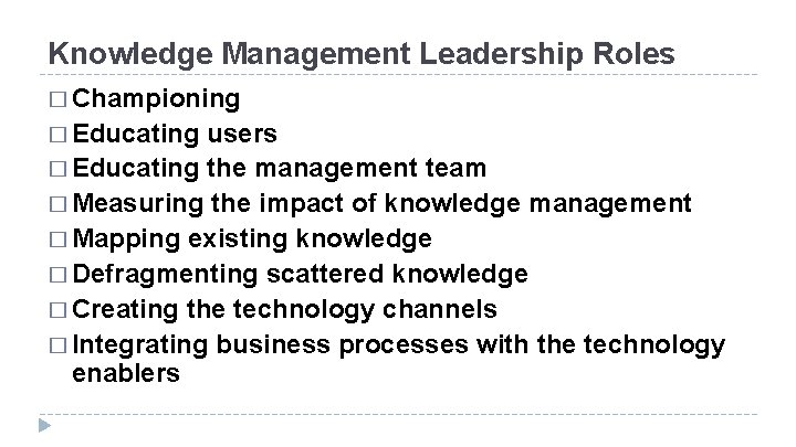 Knowledge Management Leadership Roles � Championing � Educating users � Educating the management team