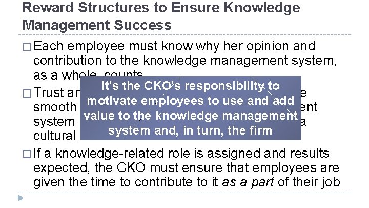 Reward Structures to Ensure Knowledge Management Success � Each employee must know why her