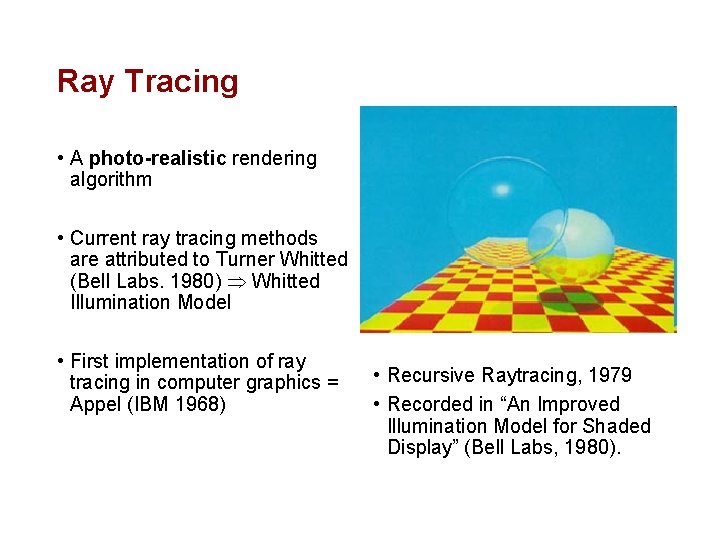 Ray Tracing • A photo-realistic rendering algorithm • Current ray tracing methods are attributed