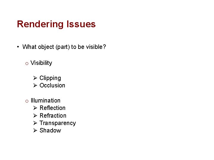 Rendering Issues • What object (part) to be visible? o Visibility Ø Clipping Ø