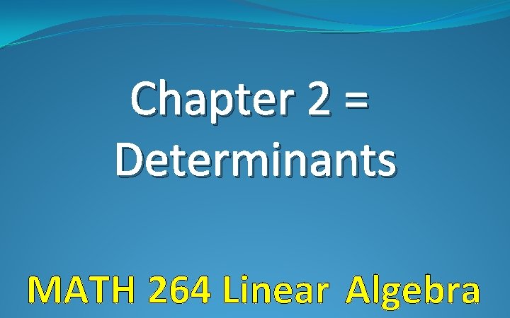 Chapter 2 = Determinants MATH 264 Linear Algebra 