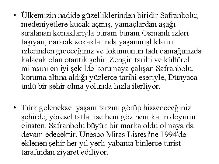  • Ülkemizin nadide güzelliklerinden biridir Safranbolu; medeniyetlere kucak açmış, yamaçlardan aşağı sıralanan konaklarıyla