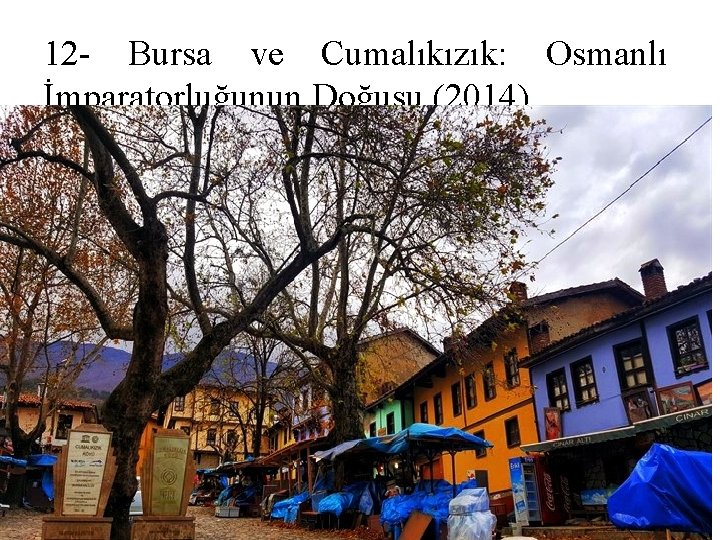 12 - Bursa ve Cumalıkızık: Osmanlı İmparatorluğunun Doğuşu (2014) 