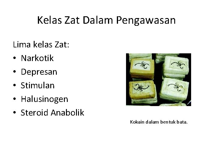 Kelas Zat Dalam Pengawasan Lima kelas Zat: • Narkotik • Depresan • Stimulan •