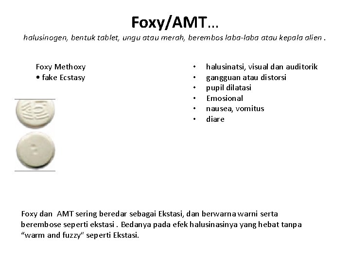 Foxy/AMT… halusinogen, bentuk tablet, ungu atau merah, berembos laba-laba atau kepala alien. Foxy Methoxy