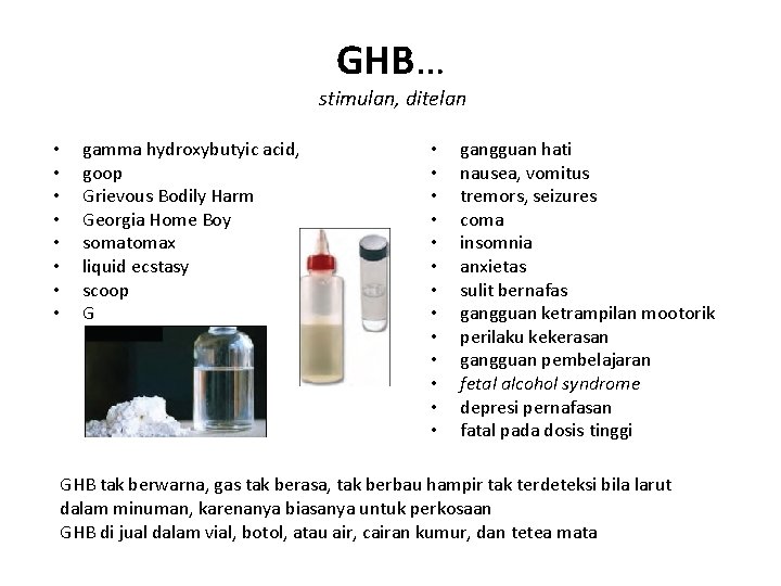 GHB… stimulan, ditelan • • gamma hydroxybutyic acid, goop Grievous Bodily Harm Georgia Home