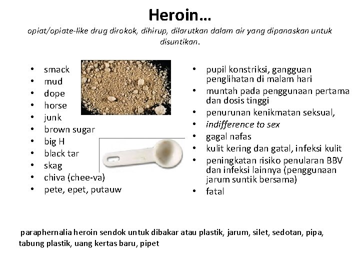 Heroin… opiat/opiate-like drug dirokok, dihirup, dilarutkan dalam air yang dipanaskan untuk disuntikan. • • Heroin… opiat/opiate-like drug dirokok, dihirup, dilarutkan dalam air yang dipanaskan untuk disuntikan. • •