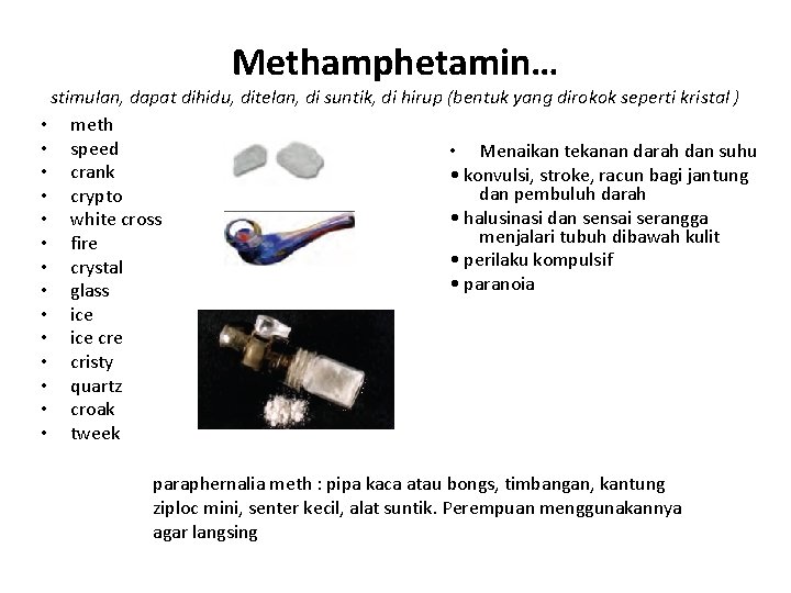 Methamphetamin… stimulan, dapat dihidu, ditelan, di suntik, di hirup (bentuk yang dirokok seperti kristal Methamphetamin… stimulan, dapat dihidu, ditelan, di suntik, di hirup (bentuk yang dirokok seperti kristal