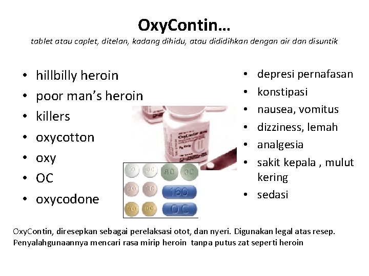 Oxy. Contin… tablet atau caplet, ditelan, kadang dihidu, atau dididihkan dengan air dan disuntik Oxy. Contin… tablet atau caplet, ditelan, kadang dihidu, atau dididihkan dengan air dan disuntik