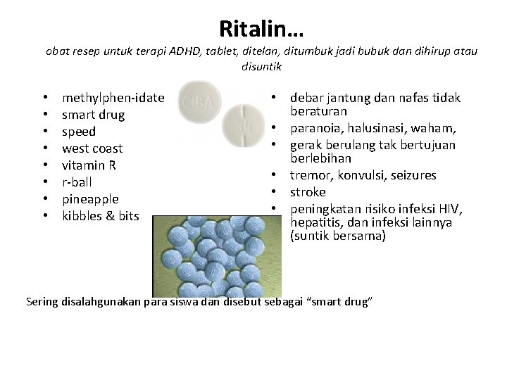 Ritalin… obat resep untuk terapi ADHD, tablet, ditelan, ditumbuk jadi bubuk dan dihirup atau