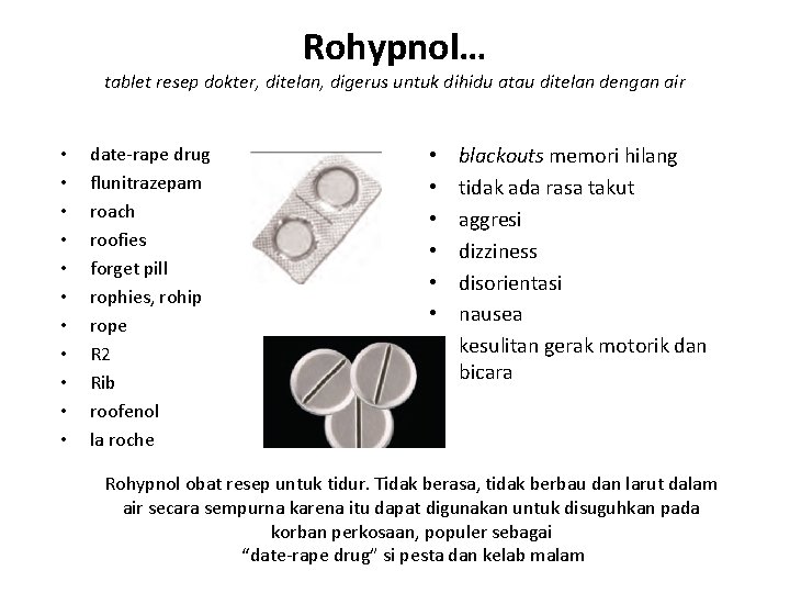 Rohypnol… tablet resep dokter, ditelan, digerus untuk dihidu atau ditelan dengan air • •