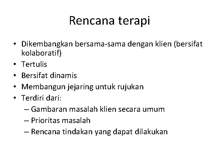 Rencana terapi • Dikembangkan bersama-sama dengan klien (bersifat kolaboratif) • Tertulis • Bersifat dinamis