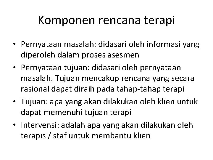 Komponen rencana terapi • Pernyataan masalah: didasari oleh informasi yang diperoleh dalam proses asesmen