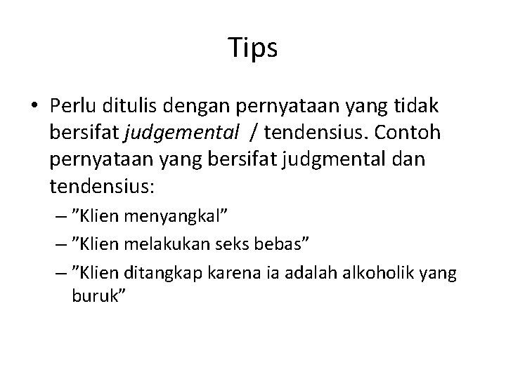 Tips • Perlu ditulis dengan pernyataan yang tidak bersifat judgemental / tendensius. Contoh pernyataan