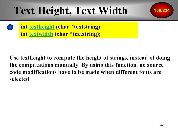 Text Height, Text Width 159. 234 int textheight (char *textstring); int textwidth (char *textstring);