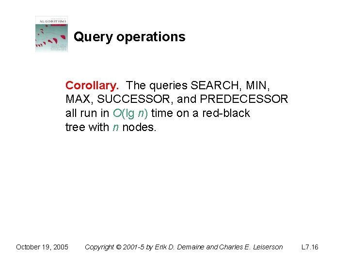 Query operations Corollary. The queries SEARCH, MIN, MAX, SUCCESSOR, and PREDECESSOR all run in