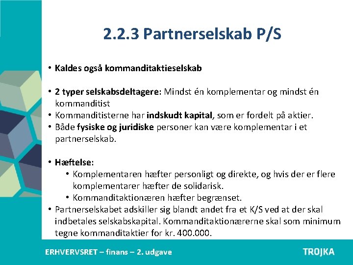 2. 2. 3 Partnerselskab P/S • Kaldes også kommanditaktieselskab • 2 typer selskabsdeltagere: Mindst