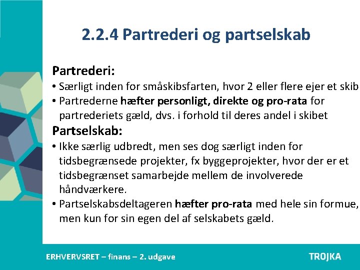 2. 2. 4 Partrederi og partselskab Partrederi: • Særligt inden for småskibsfarten, hvor 2