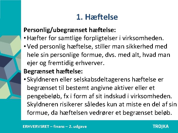 1. Hæftelse Personlig/ubegrænset hæftelse: • Hæfter for samtlige forpligtelser i virksomheden. • Ved personlig