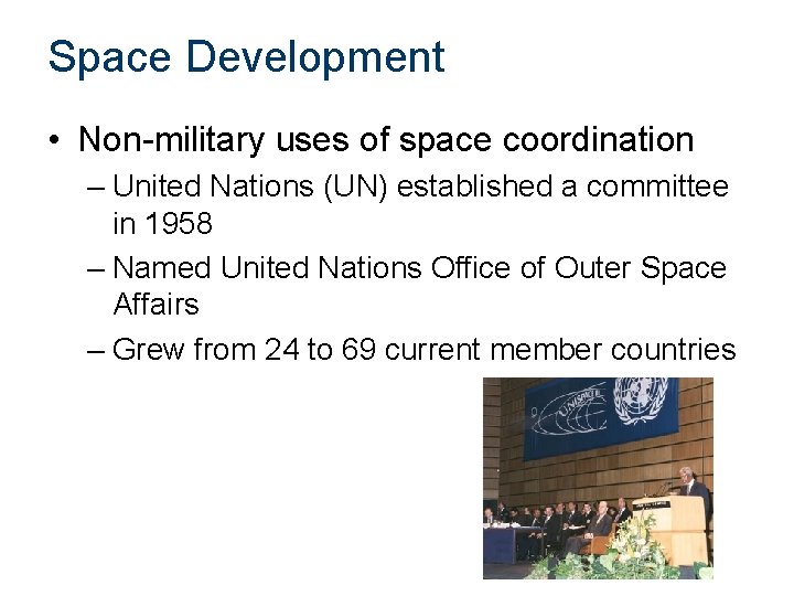 Space Development • Non-military uses of space coordination – United Nations (UN) established a