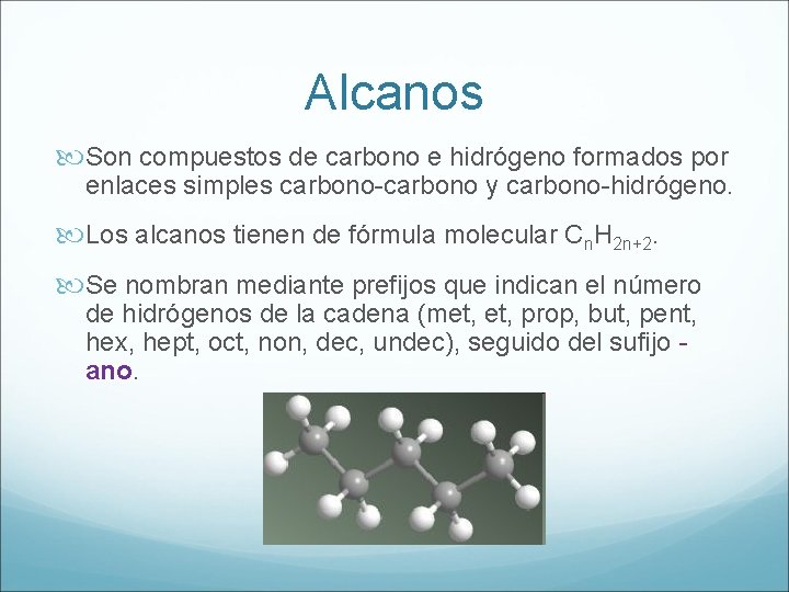 Alcanos Son compuestos de carbono e hidrógeno formados por enlaces simples carbono-carbono y carbono-hidrógeno.