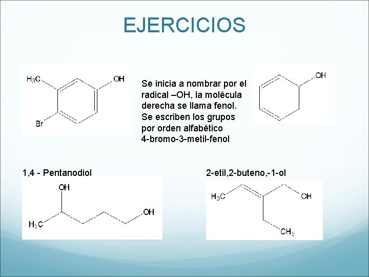 EJERCICIOS Se inicia a nombrar por el radical –OH, la molécula derecha se llama