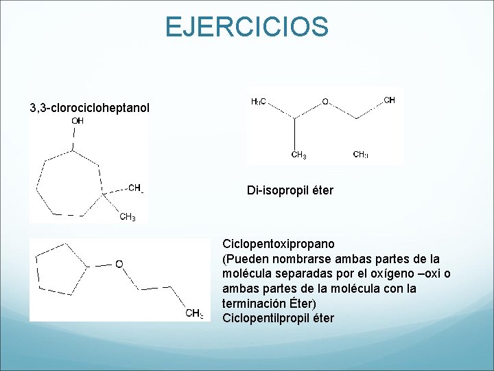 EJERCICIOS 3, 3 -clorocicloheptanol Di-isopropil éter Ciclopentoxipropano (Pueden nombrarse ambas partes de la molécula