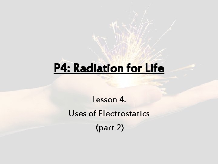 P 4: Radiation for Life Lesson 4: Uses of Electrostatics (part 2) 