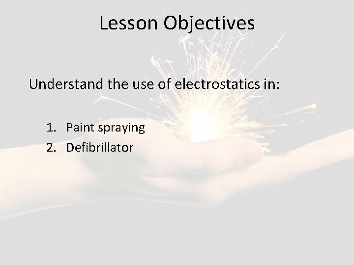 Lesson Objectives Understand the use of electrostatics in: 1. Paint spraying 2. Defibrillator 