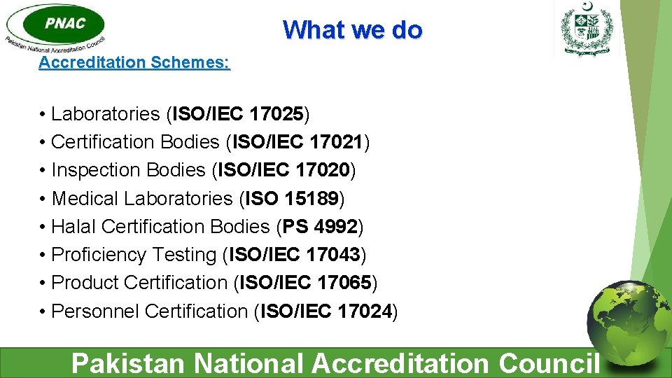What we do Accreditation Schemes: • Laboratories (ISO/IEC 17025) • Certification Bodies (ISO/IEC 17021)