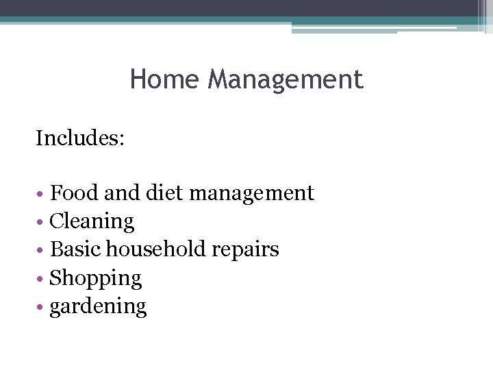 Home Management Includes: • Food and diet management • Cleaning • Basic household repairs