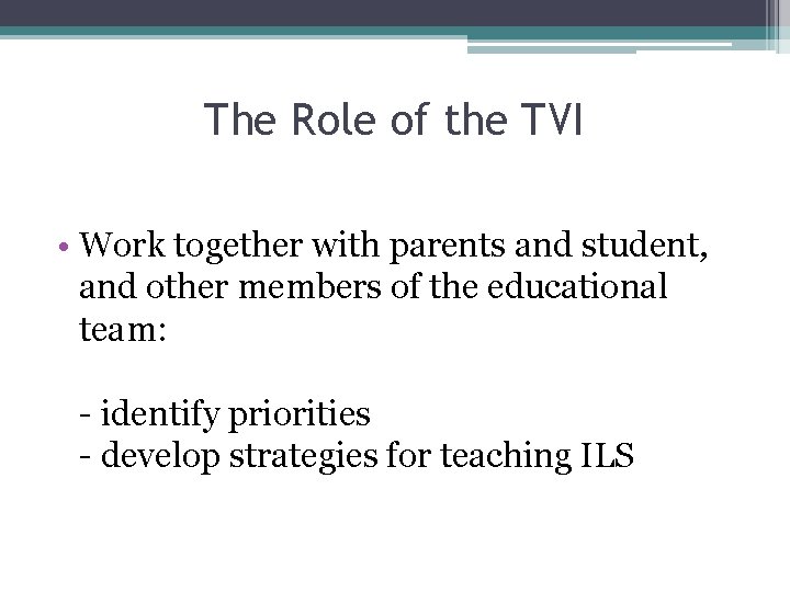 The Role of the TVI • Work together with parents and student, and other