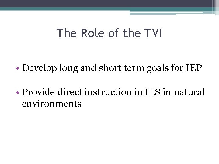 The Role of the TVI • Develop long and short term goals for IEP