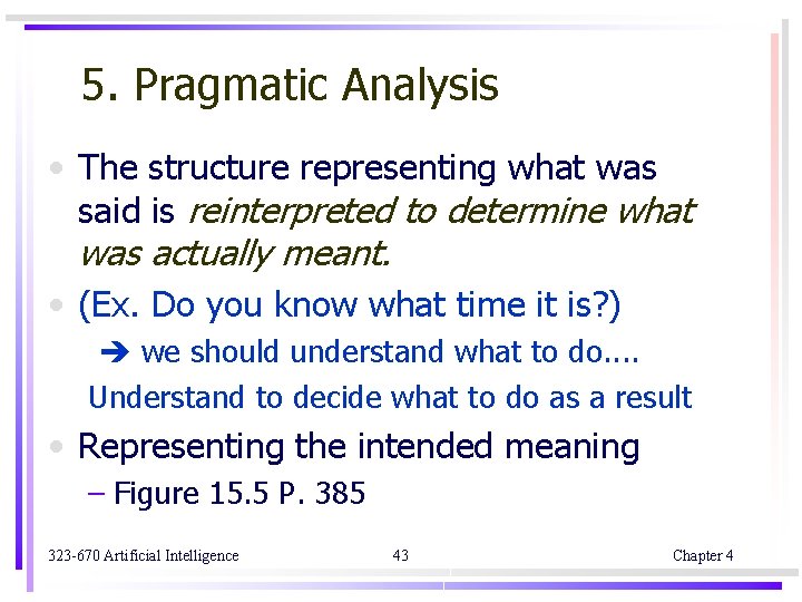 5. Pragmatic Analysis • The structure representing what was said is reinterpreted to determine 5. Pragmatic Analysis • The structure representing what was said is reinterpreted to determine