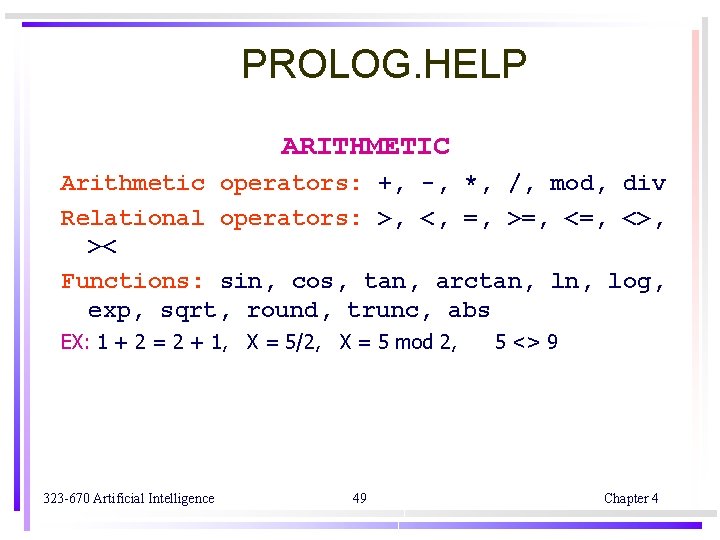 PROLOG. HELP ARITHMETIC Arithmetic operators: +, -, *, /, mod, div Relational operators: >, PROLOG. HELP ARITHMETIC Arithmetic operators: +, -, *, /, mod, div Relational operators: >,