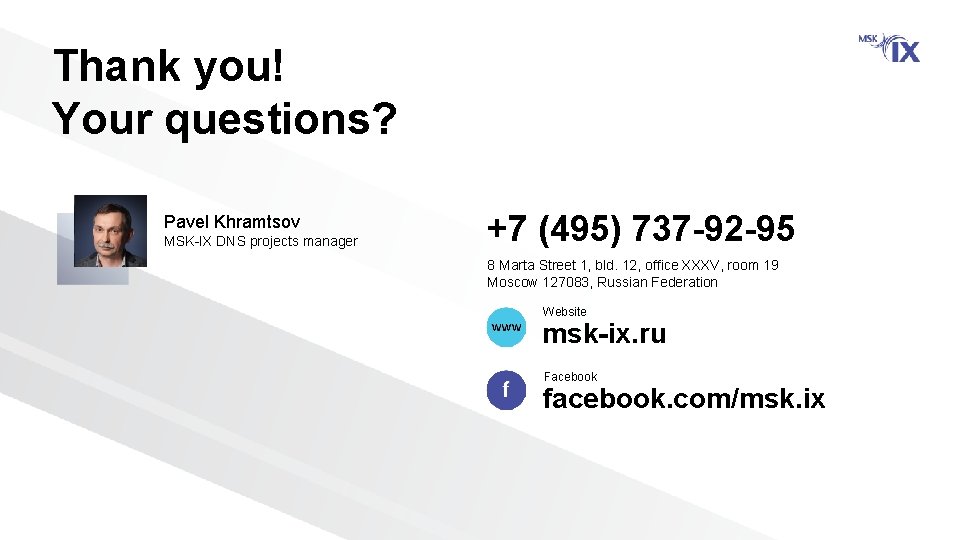 Thank you! Your questions? Pavel Khramtsov MSK-IX DNS projects manager +7 (495) 737 -92