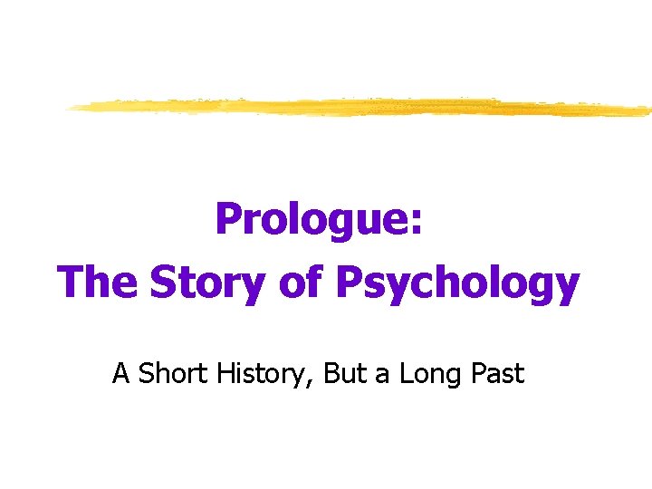 Prologue: The Story of Psychology A Short History, But a Long Past 